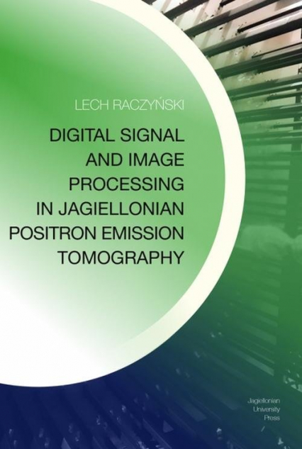 Digital Signal and Image Processing in Jagiellonian Positron Emission Tomography - Lech Raczyński | okładka