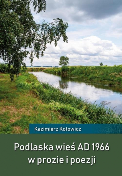 Podlaska wieś AD 1966 w prozie i poezji - Kazimierz Kotowicz | okładka