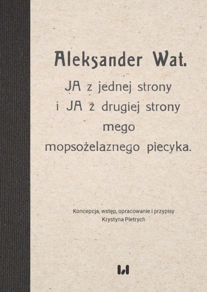Aleksander Wat JA z jednej strony i JA z drugiej strony mego mopsożelaznego piecyka - Krystyna Pietrych | okładka