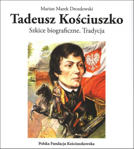 Tadeusz Kościuszko Szkice biograficzne Tradycja - Drozdowski Marian Marek | okładka