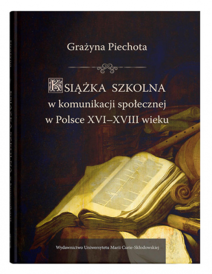 Książka szkolna w komunikacji społecznej w Polsce XVI-XVIII wieku - Grażyna Piechota | okładka