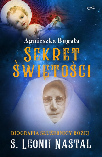 Sekret świętości Biografia Służebnicy Bożej s. Leonii Nastał - Agnieszka Bugała | okładka