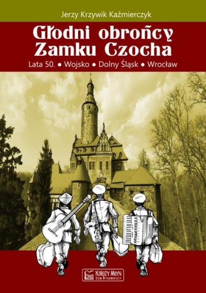 Głodni obrońcy Zamku Czocha Lata 50 Wojsko Dolny Śląsk Wrocław - Jerzy Krzywik-Kaźmierczyk | okładka
