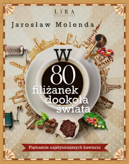 W 80 filiżanek dookoła świata Piętnaście najsłynniejszych kawiarni - Jarosław Molenda | okładka