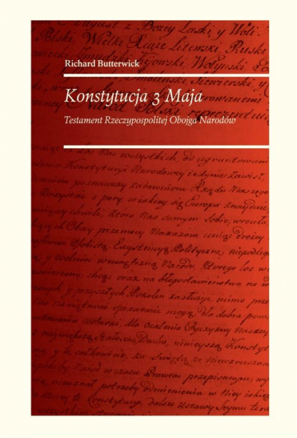 Konstytucja 3 Maja Testament Rzeczypospolitej Obojga Narodów - Richard Butterwick | okładka