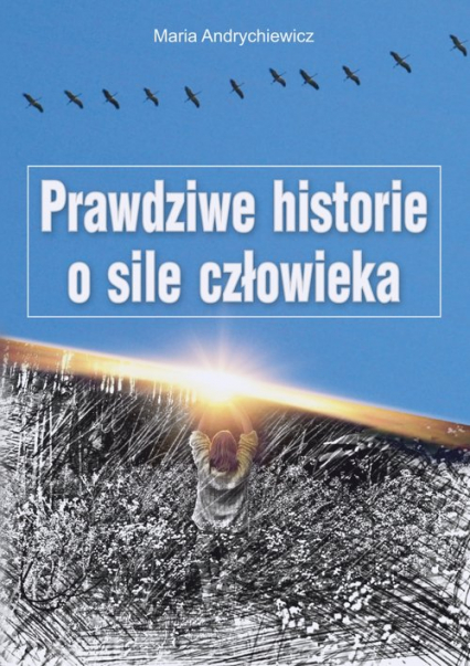 Prawdziwe historie o sile człowieka - Maria Andrychiewicz | okładka
