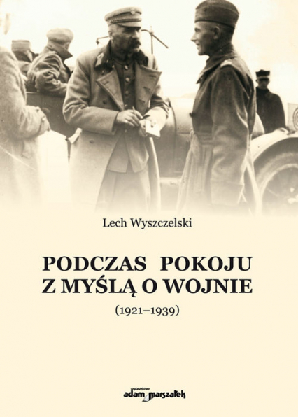 Podczas pokoju z myślą o wojnie (1921-1939) - Lech Wyszczelski | okładka