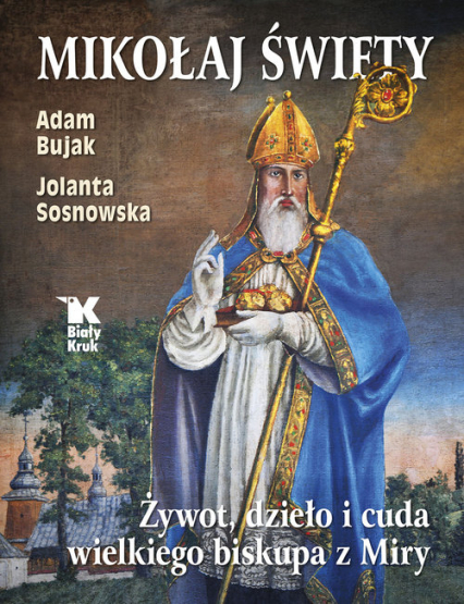 Mikołaj Święty Żywot, dzieło i cuda wielkiego biskupa z Miry - Adam Bujak, Sosnowska Jolanta | okładka