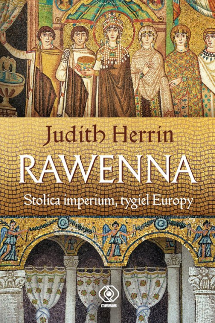 Rawenna Stolica imperium tygiel Europy - Judith  Herrin | okładka