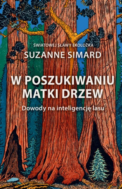 W poszukiwaniu Matki Drzew Dowody na inteligencję lasu - Suzanne Simard | okładka