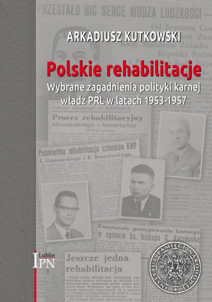 Polskie rehabilitacje Wybrane zagadnienia polityki karnej władz PRL w latach 1953–1957 - Arkadiusz Kutkowski | okładka