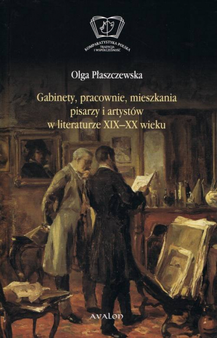 Gabinety, pracownie, mieszkania pisarzy i artystów w literaturze XIX i XX wieku - Olga Płaszczewska | okładka