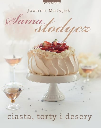 Sama słodycz Ciasta, torty i desery - Joanna Matyjek | okładka