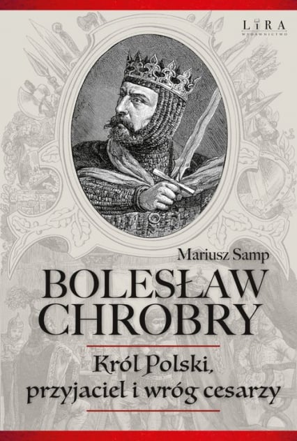 Bolesław Chrobry Król Polski, przyjaciel i wróg cesarzy - Mariusz Samp | okładka