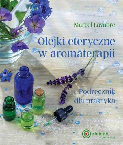 Olejki eteryczne w aromaterapii Podręcznik dla praktyka - Marcel Lavabre | okładka