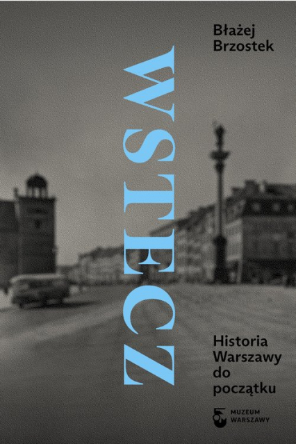 Wstecz Historia Warszawy do początku - Błażej Brzostek | okładka