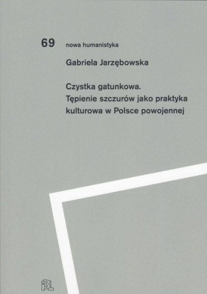 Czystka gatunkowa Tępienie szczurów jako praktyka kulturowa w Polsce powojennej - Gabriela Jarzębowska | okładka