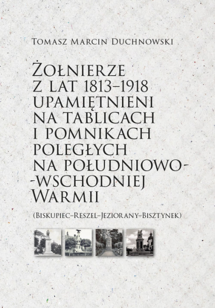 Żołnierze z lat 1813-1918 upamiętnieni na tablicach i pomnikach poległych - Duchnowski Tomasz Marcin | okładka