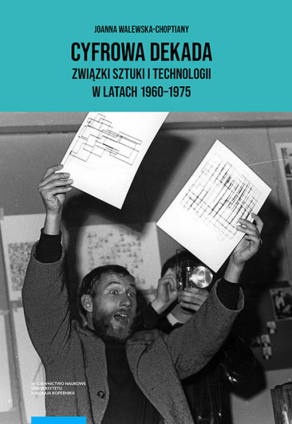 Cyfrowa dekada Związki sztuki i technologii w latach 1960-1975 - Joanna Walewska-Choptiany | okładka