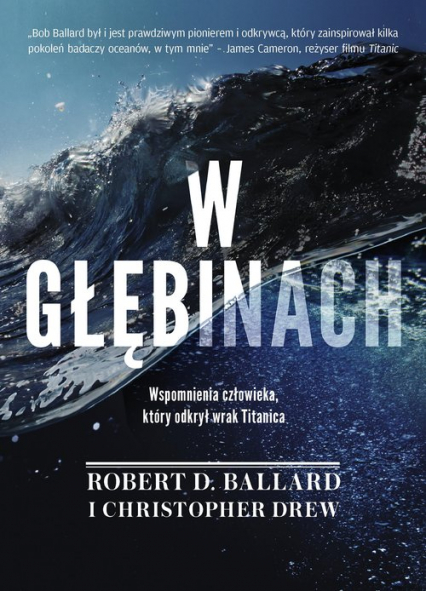 W głębinach Wspomnienia człowieka który odkrył wrak Titanica - Ballard Robert D., Drew Christopher | okładka