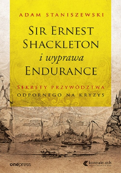 Sir Ernest Shackleton i wyprawa Endurance Sekrety przywództwa odpornego na kryzys - Adam Staniszewski | okładka