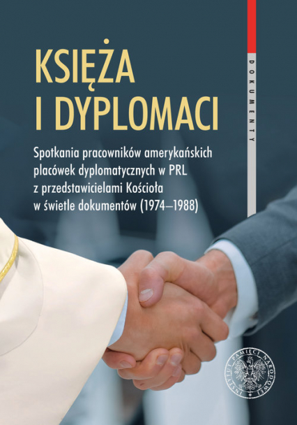 Księża i dyplomaci Spotkania pracowników amerykańskich placówek dyplomatycznych w PRL z przedstawicielami Kościoła w świetle dokumentów 1974-1988 -  | okładka