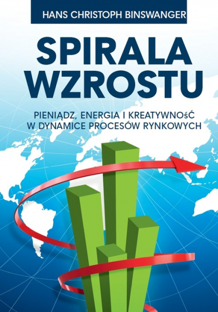 Spirala wzrostu Pieniądz, energia i kreatywność w dynamice procesów rynkowych - Binswanger Hans Christoph | okładka