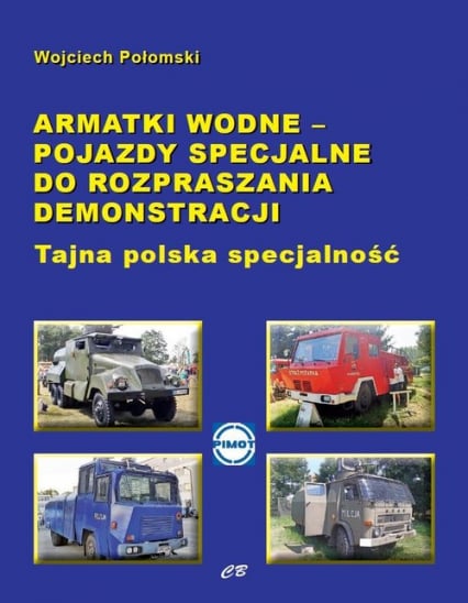 Armatki wodne Pojazdy specjalne do rozpraszania demonstracji Tajna polska specjalność - Wojciech Połomski | okładka