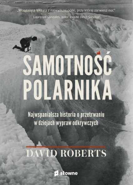 Samotność polarnika Najwspanialsza historia o przetrwaniu w dziejach wypraw odkrywczych - David Roberts | okładka