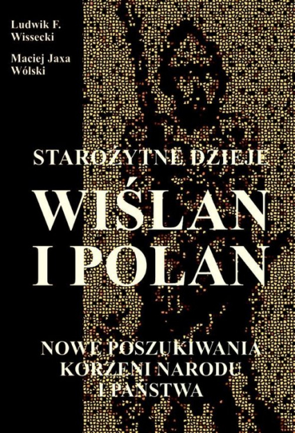 Starożytne dzieje Wiślan i Polan - Wissecki Ludwik F., Wólski Maciej Jaxa | okładka