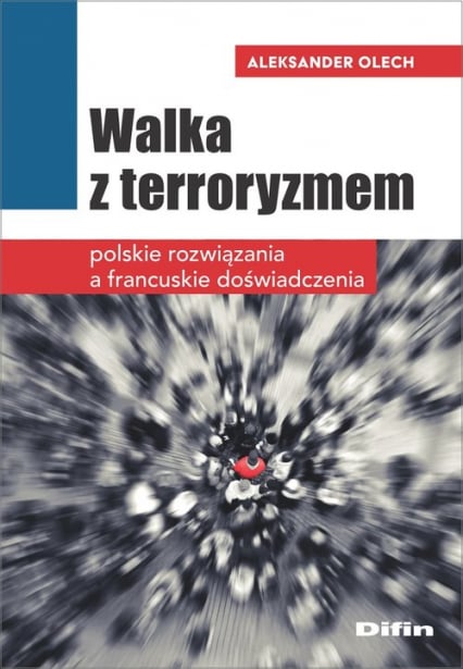 Walka z terroryzmem Polskie rozwiązania a francuskie doświadczenia - Aleksander Olech | okładka