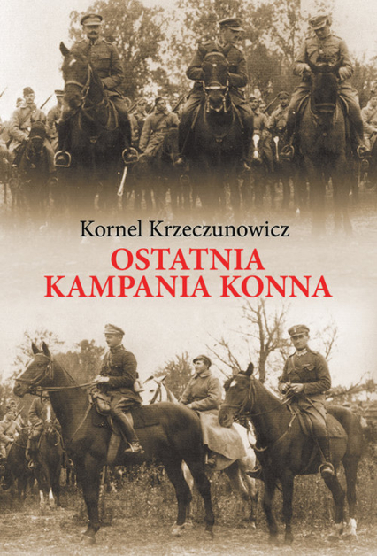 Ostatnia kampania konna Działania Armii Polskiej przeciw Armii Konnej Budionnego w 1920 roku - Kornel Krzeczunowicz | okładka