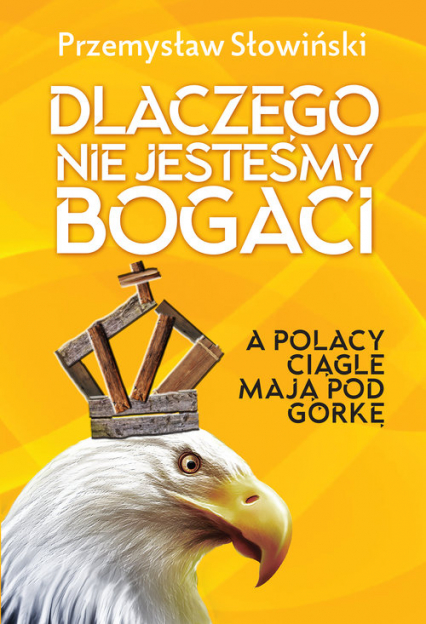 Dlaczego nie jesteśmy bogaci a Polacy ciągle mają pod górkę - Przemysław Słowiński | okładka
