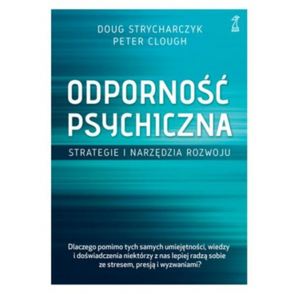 Odporność psychiczna Strategie i narzędzia rozwoju - Clough Peter, Strycharczyk Doug | okładka