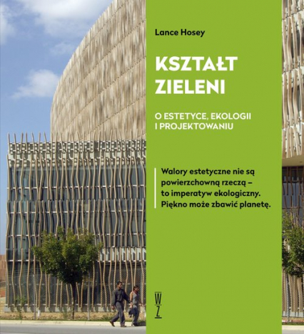 Kształt zieleni O estetyce, ekologii i projektowaniu - Lance Hosey | okładka