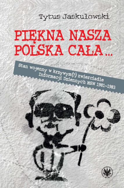 Piękna nasza Polska cała Stan wojenny w krzywym zwierciadle - Tytus Jaskułowski | okładka