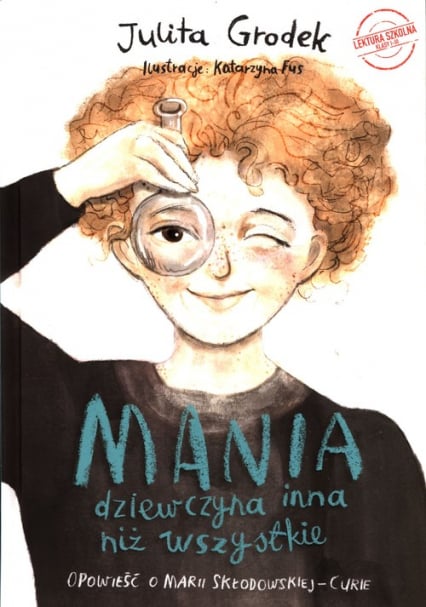 Mania dziewczyna inna niż wszystkie Opowieść o Marii Skłodowskiej-Curie - Julita Grodek | okładka