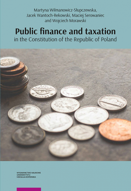 Public finance and taxation in the Constitution of the Republic of Poland - Wantoch-Rekowski Jacek, Wilmanowicz-Słupczewska Martyna | okładka
