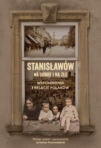 Stanisławów na dobre i na złe Wspomnienia i relacje Polaków - Jarosław Krasnodębski | okładka