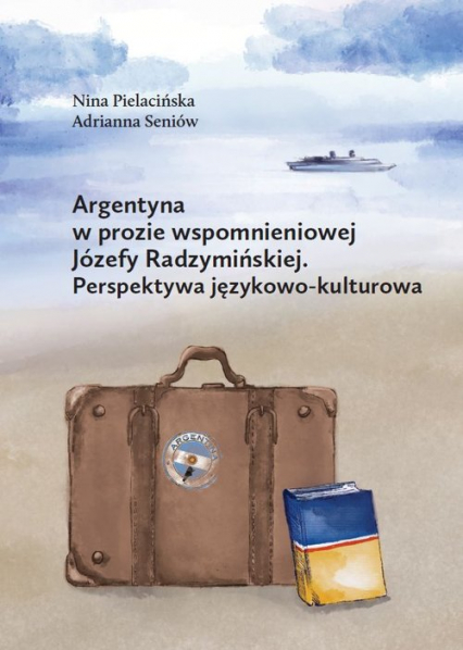 Argentyna w prozie wspomnieniowej Józefy Radzymińskiej Perspektywa językowo-kulturowa - Pielacińska Nina | okładka