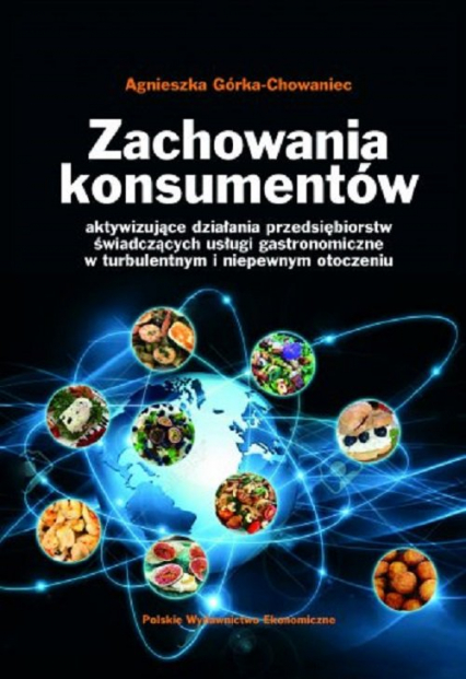 Zachowania konsumentów  aktywizujące działania przedsiębiorstw świadczących usługi gastronomiczne w turbulentnym i niepewnym otoczeniu - Agnieszka Górka-Chowaniec | okładka