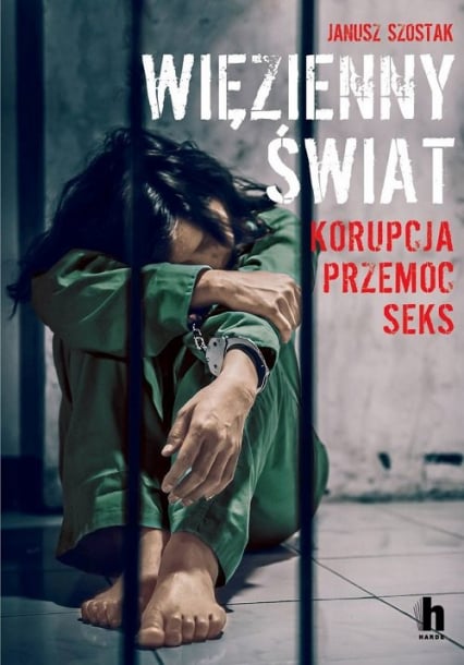 Więzienny świat Korupcja, przemoc, seks - Janusz Szostak | okładka