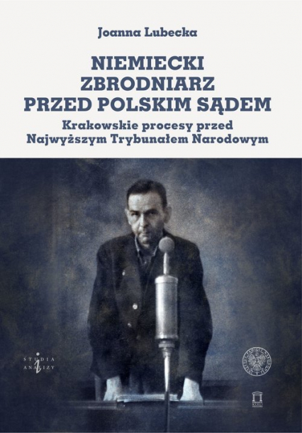 Niemiecki zbrodniarz przed polskim sądem Krakowskie procesy przed Najwyższym Trybunałem Narodowym - Joanna Lubecka | okładka
