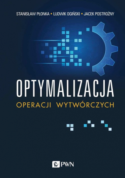 Optymalizacja operacji wytwórczych - Ogiński Ludwik, Postrożny Jacek, Płonka Stanisław | okładka