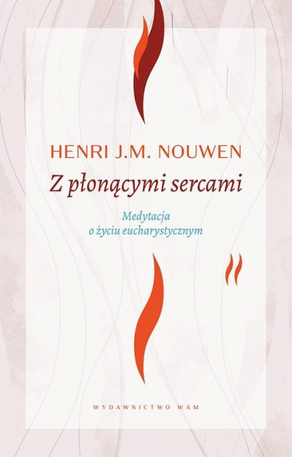 Z płonącymi sercami Medytacja o życiu eucharystycznym - Henri J.M. Nouwen | okładka