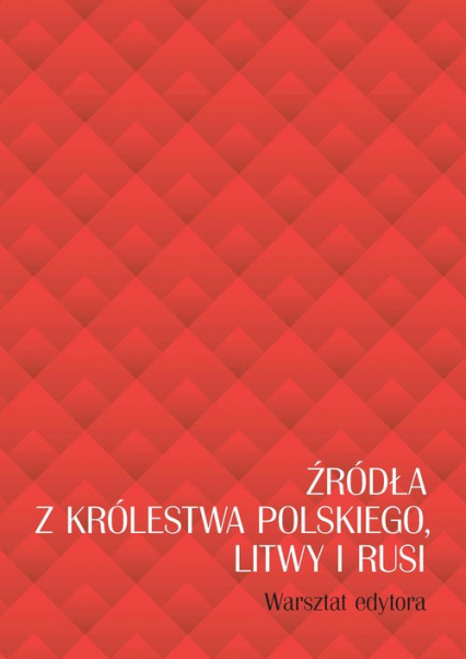 Źródła z Królestwa Polskiego, Litwy i Rusi. Warsztat edytora -  | okładka