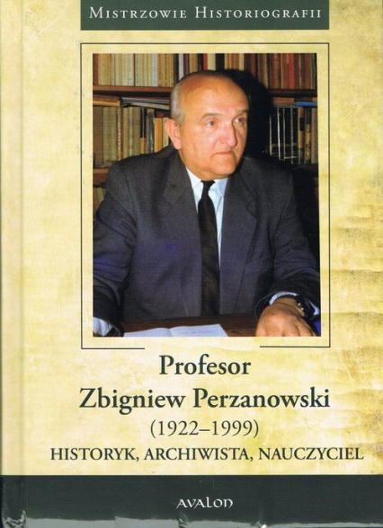Profesor Zbigniew Perzanowski (1922-1999)  Historyk, Archiwista, Nauczyciel -  | okładka