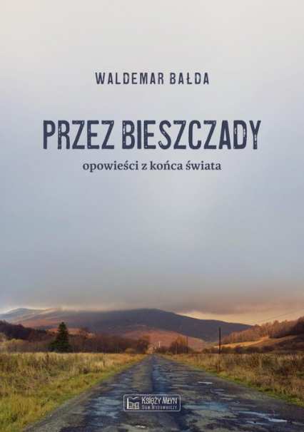 Przez Bieszczady Opowieści z końca świata - Waldemar Bałda | okładka