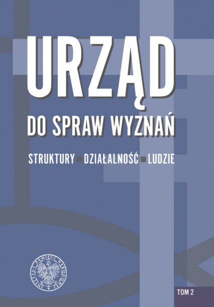 Urząd do spraw Wyznań struktury, działalność, ludzie Tom 2 Struktury administracji wyznaniowej i pierwsze lata działalności Urzędu ds. Wyznań w Polsce l - Łatka Rafał | okładka