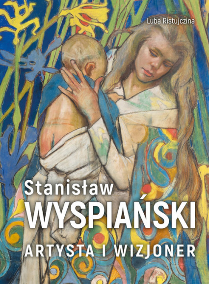 Stanisław Wyspiański Artysta i wizjoner - Luba  Ristujczina | okładka